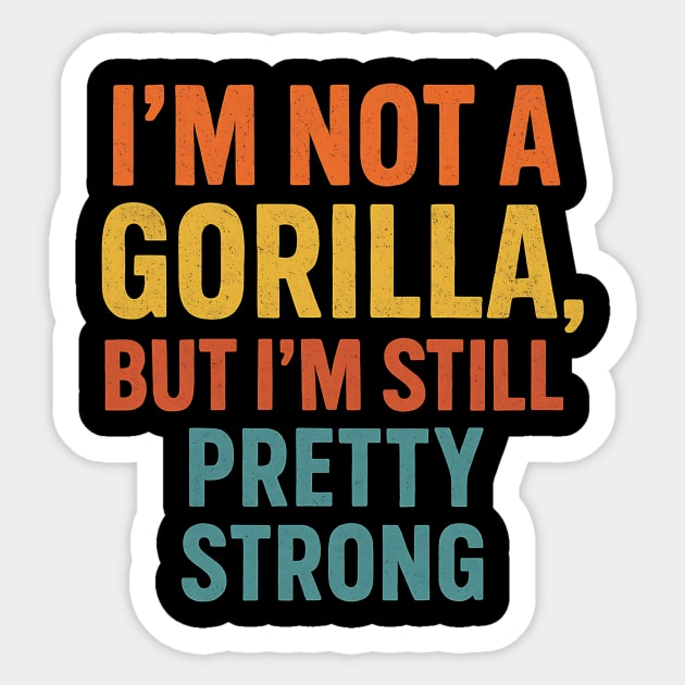 I’m Not A Gorilla But I’m Still Pretty Strong Sticker by ArtistTee ⭐⭐⭐⭐⭐